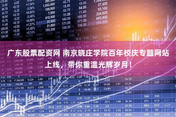 广东股票配资网 南京晓庄学院百年校庆专题网站上线，带你重温光辉岁月！